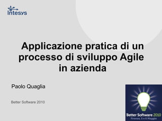 Applicazione pratica di un processo di sviluppo Agile  in azienda Paolo Quaglia   