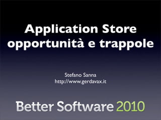 Application Store
opportunità e trappole

           Stefano Sanna
       http://www.gerdavax.it
 
