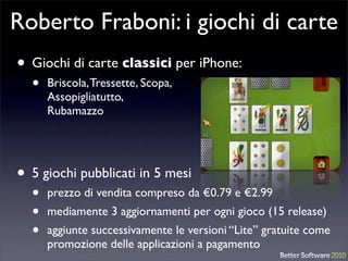 Roberto Fraboni: i giochi di carte
• Giochi di carte classici per iPhone:
  •   Briscola, Tressette, Scopa,
      Assopigl...