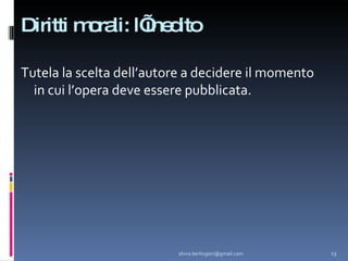 Diritti morali: l’inedito Tutela la scelta dell’autore a decidere il momento in cui l’opera deve essere pubblicata. [email_address] 