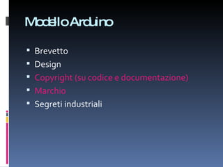 Modello Arduino Brevetto Design Copyright (su codice e documentazione) Marchio Segreti industriali 