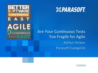 Paraso&	
  Proprietary	
  and	
  Conﬁden1al	
   1	
  
11/13/14	
  
Are	
  Your	
  Con*nuous	
  Tests	
  	
  
Too	
  Fragile	
  for	
  Agile	
  
Arthur	
  Hicken	
  
Paraso&	
  Evangelist	
  
 