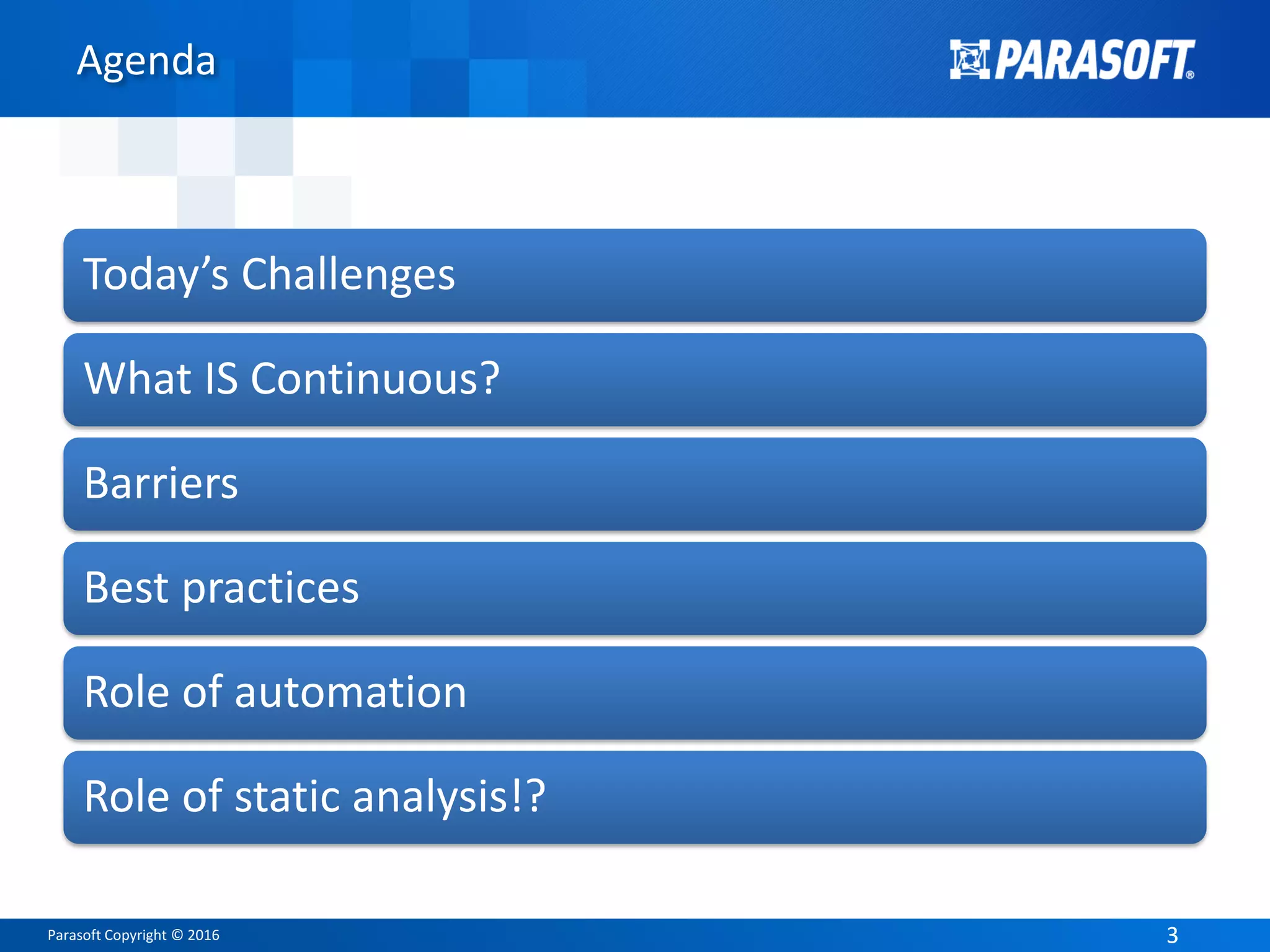 Parasoft Copyright © 2016 33
Agenda
Today’s Challenges
What IS Continuous?
Barriers
Best practices
Role of automation
Role of static analysis!?
 
