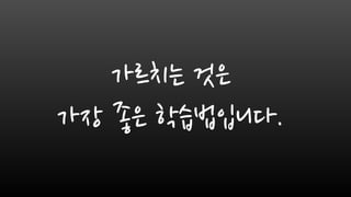 가르치는 것은
가장 좋은 학습법입니다.
 
