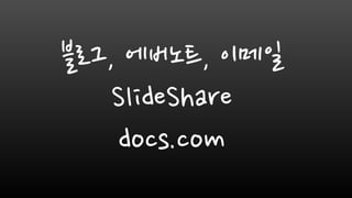 블로그, 에버노트, 이메일
SlideShare
docs.com
 