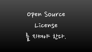 Open Source
License
를 지켜야 한다.
 