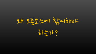 왜 오픈소스에 참여해야
하는가?
 