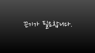 끈기가 필요합니다.
 