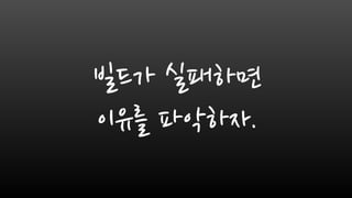 빌드가 실패하면
이유를 파악하자.
 