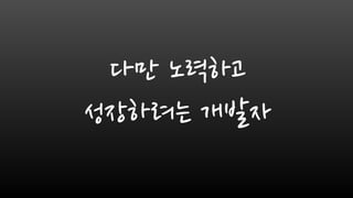 다만 노력하고
성장하려는 개발자
 