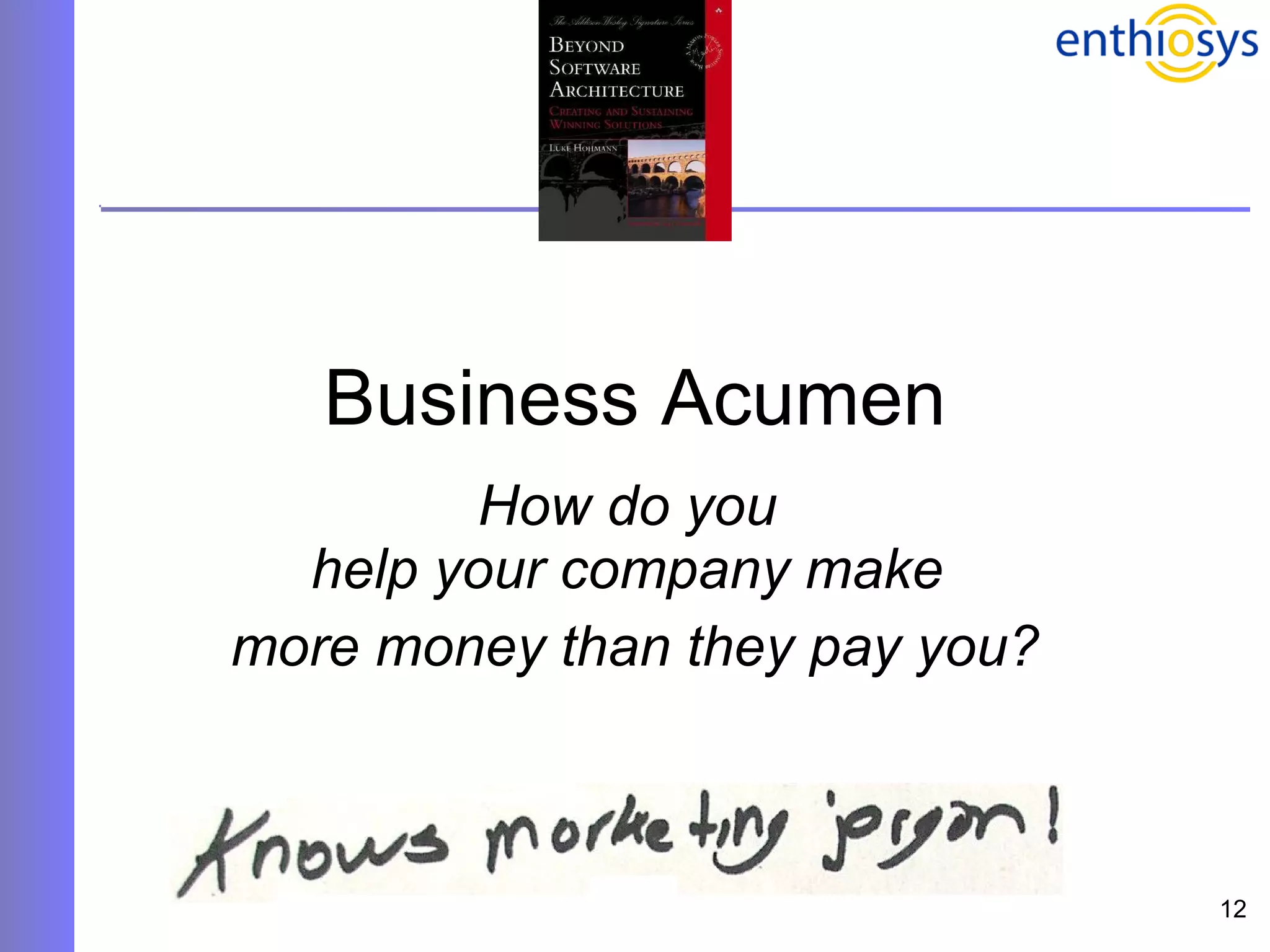 Business Acumen How do you  help your company make  more money than they pay you? 