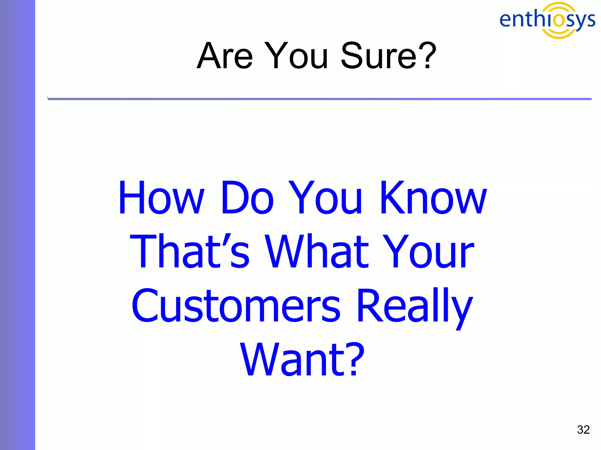 Are You Sure? How Do You Know That’s What Your Customers Really Want? 