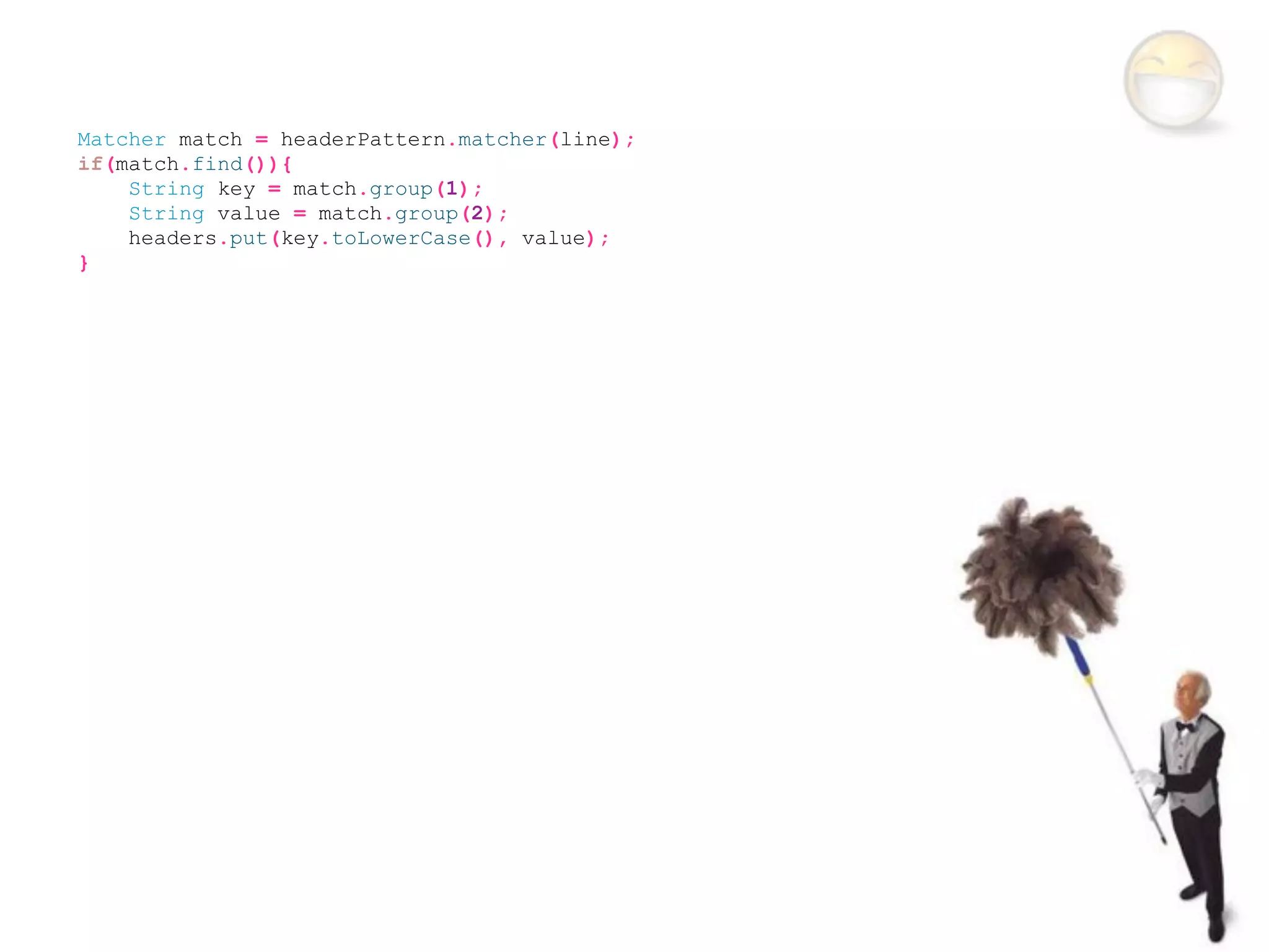 Matcher match = headerPattern.matcher(line);
if(match.find()){
    String key = match.group(1);
    String value = match.group(2);
    headers.put(key.toLowerCase(), value);
}
 