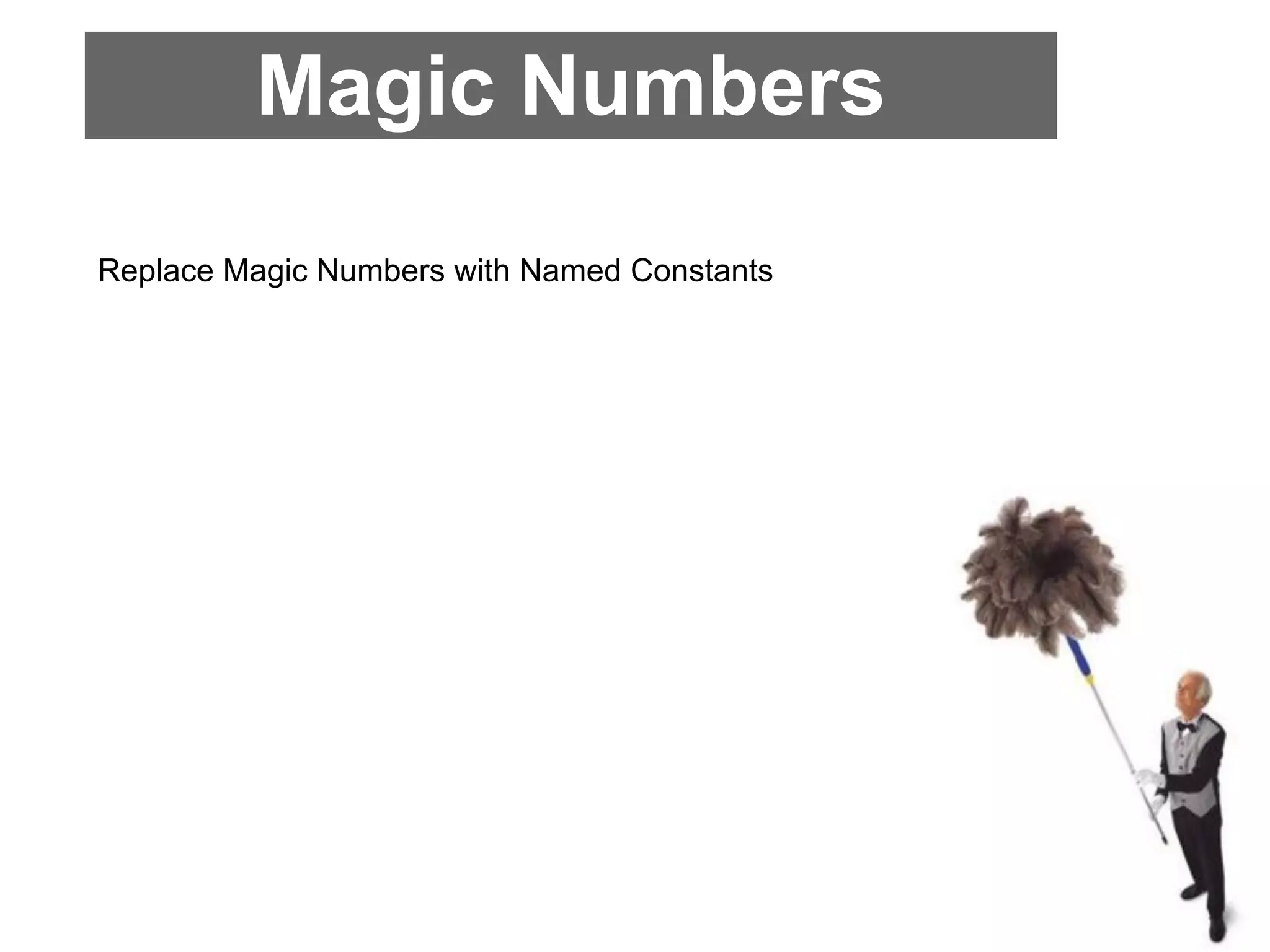 Magic Numbers
Replace Magic Numbers with Named Constants
 