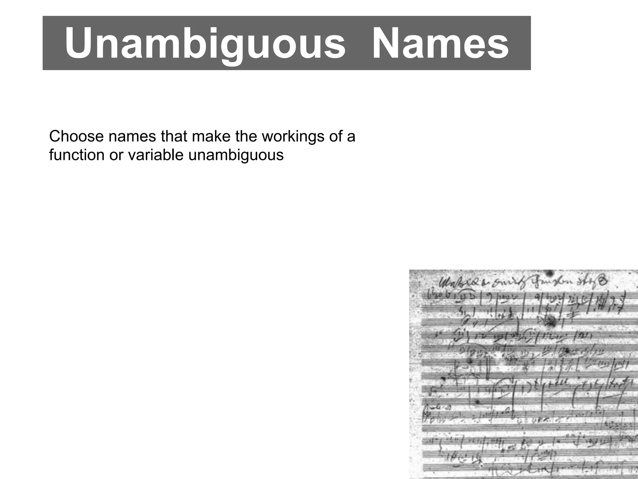 Unambiguous Names
Choose names that make the workings of a
function or variable unambiguous
 