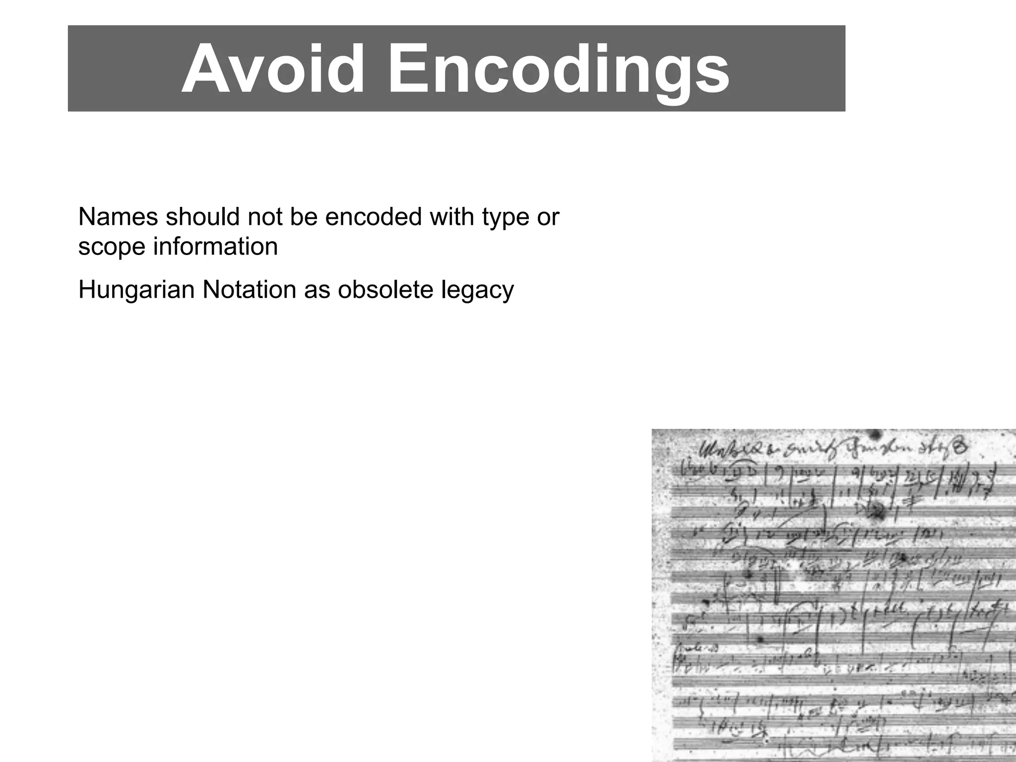 Avoid Encodings
Names should not be encoded with type or
scope information
Hungarian Notation as obsolete legacy
 