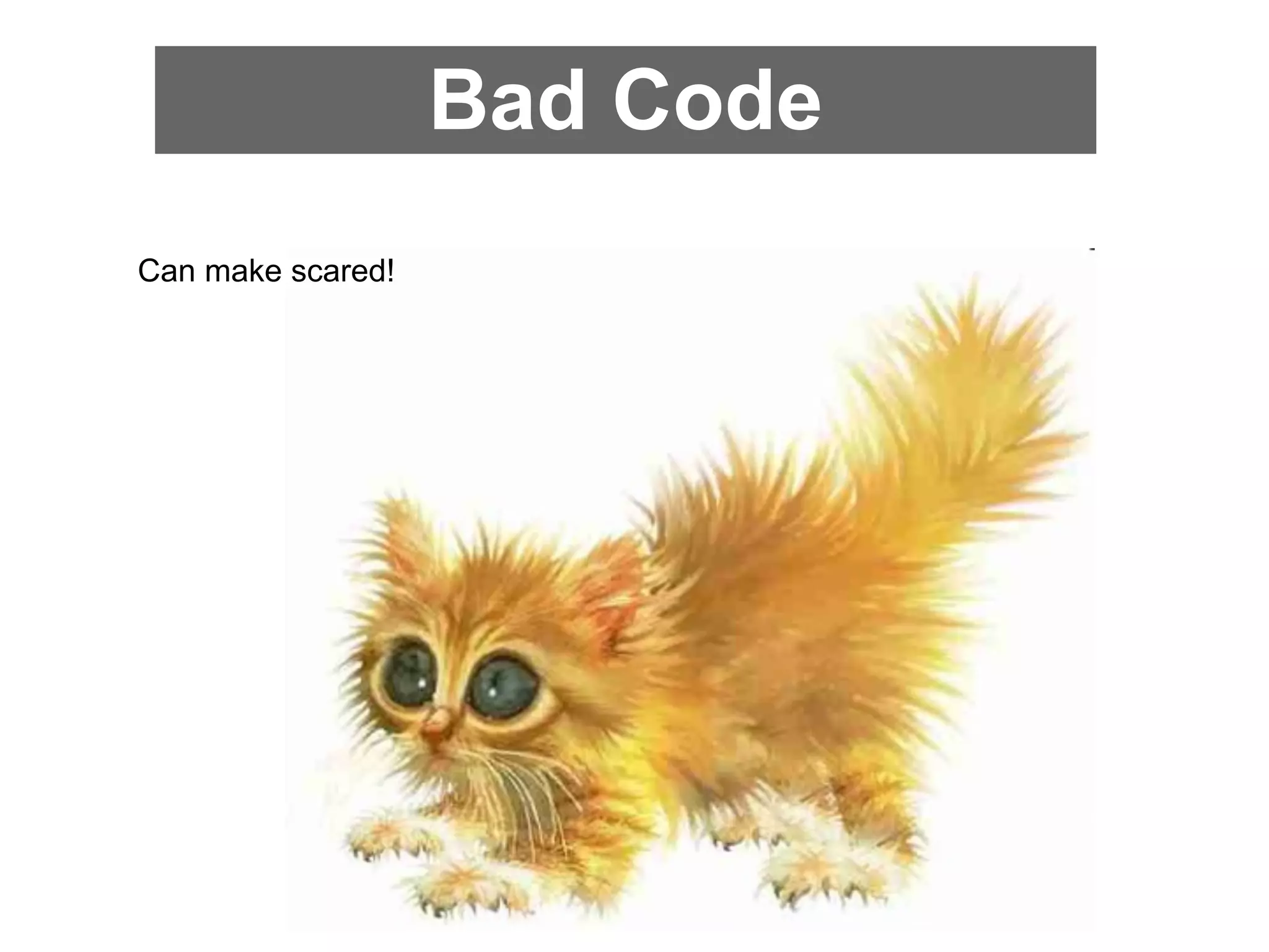 Bad Code
Can make scared!
 