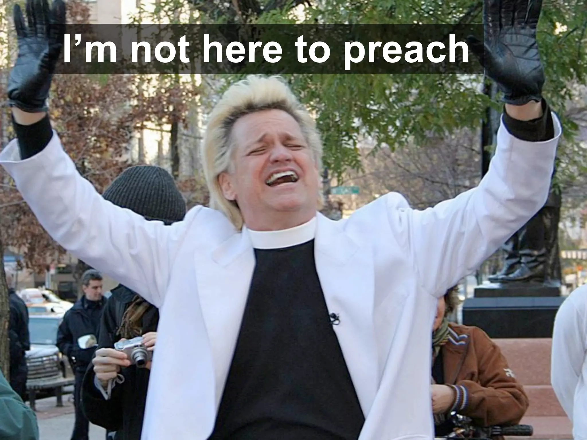 I’m not here to preach
 