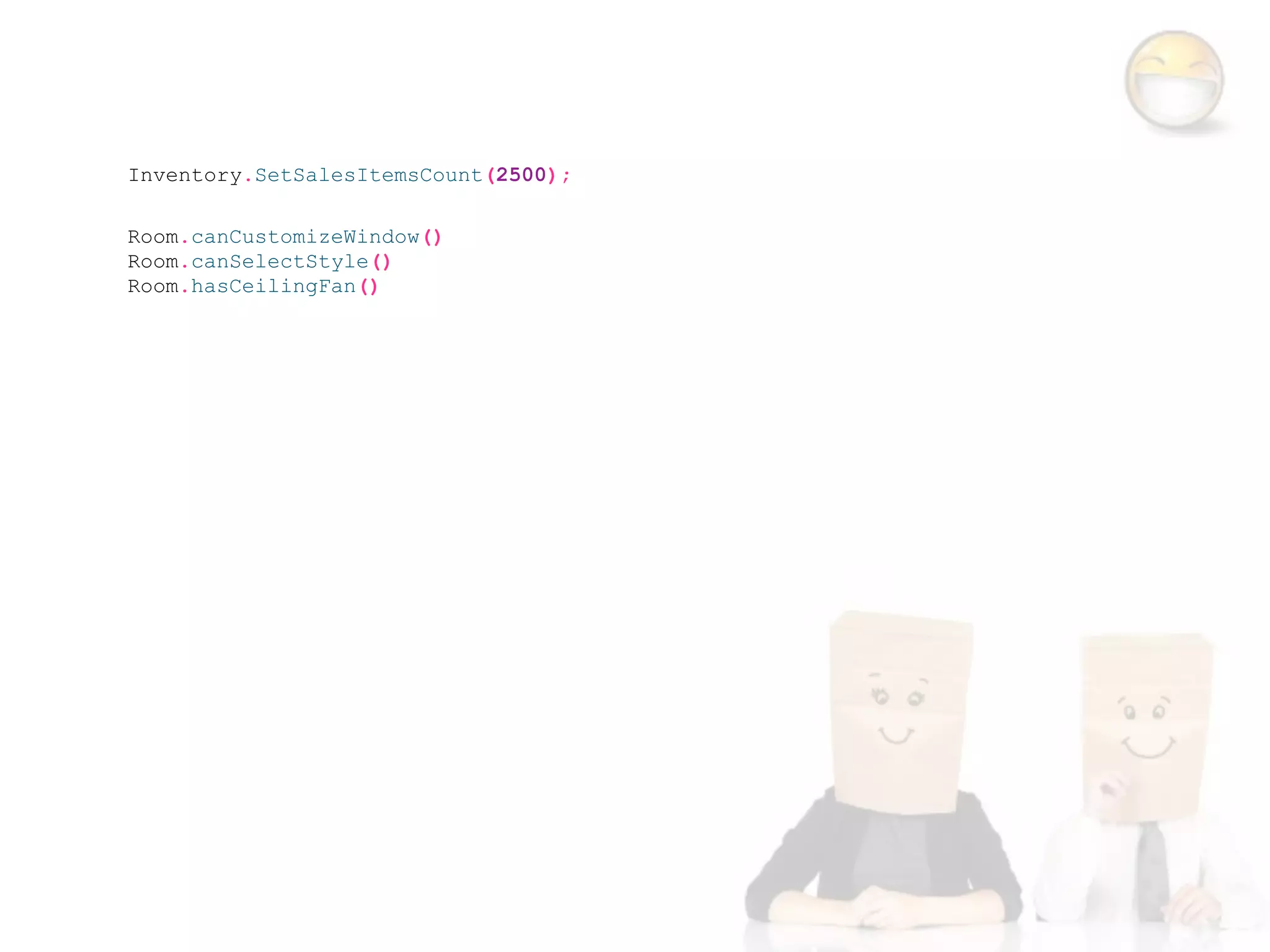Inventory.SetSalesItemsCount(2500);

Room.canCustomizeWindow()
Room.canSelectStyle()
Room.hasCeilingFan()
 
