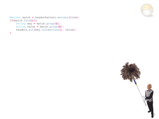 Matcher match = headerPattern.matcher(line);
if(match.find()){
    String key = match.group(1);
    String value = match.group(2);
    headers.put(key.toLowerCase(), value);
}
 