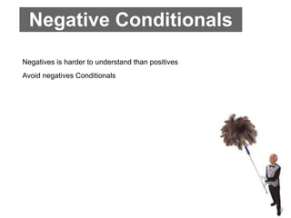 Negative Conditionals
Negatives is harder to understand than positives
Avoid negatives Conditionals
 