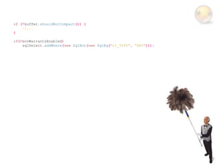 if (!buffer.shouldNotCompact()) {
    //...
}

if(!envWarrantsEnabled)
    sqlSelect.addWhere(new SqlNot(new SqlEq("LI_TYPE", "ENV")));
 