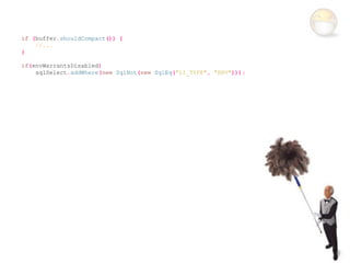 if (buffer.shouldCompact()) {
    //...
}

if(envWarrantsDisabled)
    sqlSelect.addWhere(new SqlNot(new SqlEq("LI_TYPE", "ENV")));
 