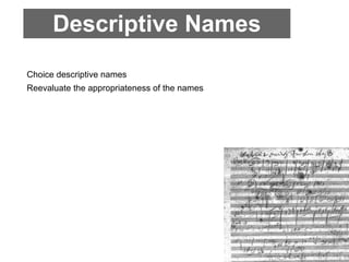 Descriptive Names
Choice descriptive names
Reevaluate the appropriateness of the names
 
