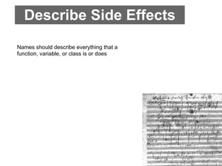 Describe Side Effects
Names should describe everything that a
function, variable, or class is or does
 