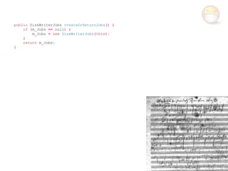 public DiskWriterJobs createOrReturnJobs() {
    if (m_Jobs == null) {
        m_Jobs = new DiskWriterJobs(this);
    }
    return m_Jobs;
}
 
