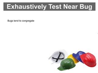 Exhaustively Test Near Bug
Bugs tend to congregate
 