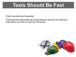Tests Should Be Fast
If slow, launched less frequentely
If launched less frequentely, big change between launches and difficult to
know where and when an error was introduced
 
