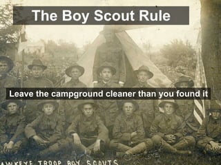 The Boy Scout Rule




Leave the campground cleaner than you found it
 