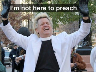 I’m not here to preach
 
