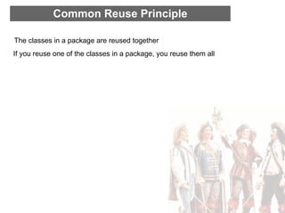 Common Reuse Principle

The classes in a package are reused together
If you reuse one of the classes in a package, you reuse them all
 