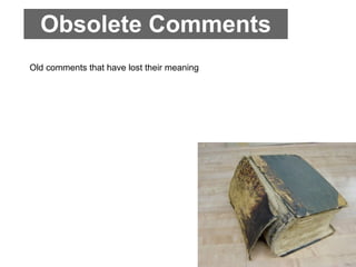 Obsolete Comments
Old comments that have lost their meaning
 