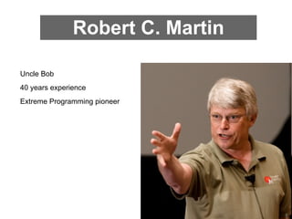 Robert C. Martin

Uncle Bob
40 years experience
Extreme Programming pioneer
 