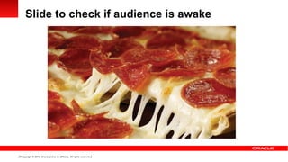 Slide to check if audience is awake




8 Copyright © 2012, Oracle and/or its affiliates. All rights reserved.
 
