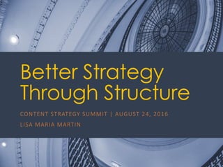 @ redsesame
#cssummit
1
Better Strategy
Through Structure
CONTENT	STRATEGY	SUMMIT	|	AUGUST	24,	2016
LISA	MARIA	MARTIN
 