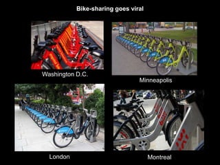 Bike-sharing goes viral 
Washington D.C. 
Minneapolis 
London Montreal 
 