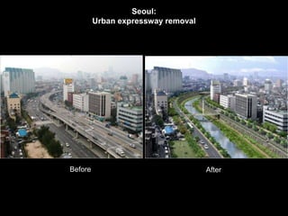 Seoul: 
Urban expressway removal 
Before After 
 