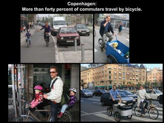 Copenhagen: 
More than forty percent of commuters travel by bicycle. 
 