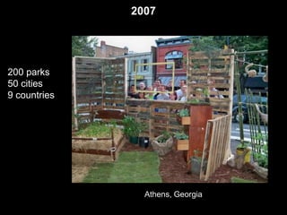 2007 
200 parks 
50 cities 
9 countries 
Athens, Georgia 
 