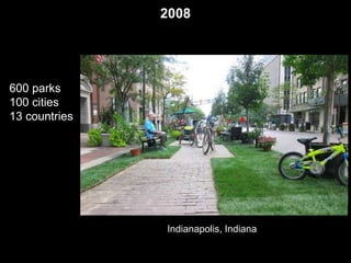 2008 
600 parks 
100 cities 
13 countries 
Indianapolis, Indiana 
 
