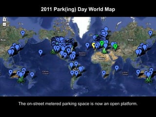 2011 Park(ing) Day World Map 
The on-street metered parking space is now an open platform. 
 