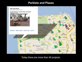 Parklets and Plazas 
Today there are more than 40 projects. 
 