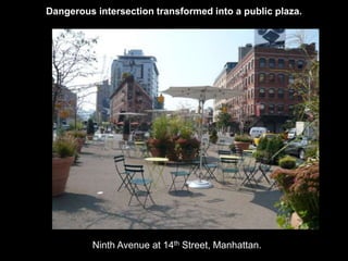 Dangerous intersection transformed into a public plaza. 
Ninth Avenue at 14th Street, Manhattan. 
 