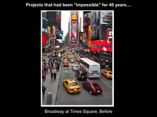 Projects that had been "impossible" for 40 years… 
Broadway at Times Square, Before 
 