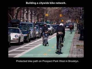 Building a citywide bike network. 
Protected bike path on Prospect Park West in Brooklyn. 
 