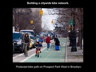 Building a citywide bike network. 
Protected bike path on Prospect Park West in Brooklyn. 
 